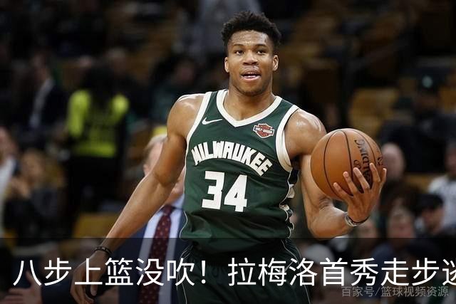 八步上篮没吹！拉梅洛首秀走步逃过判罚引争议
