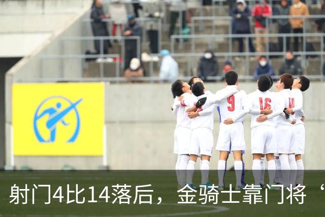 射门4比14落后，金骑士靠门将“飞扑”终结三连败