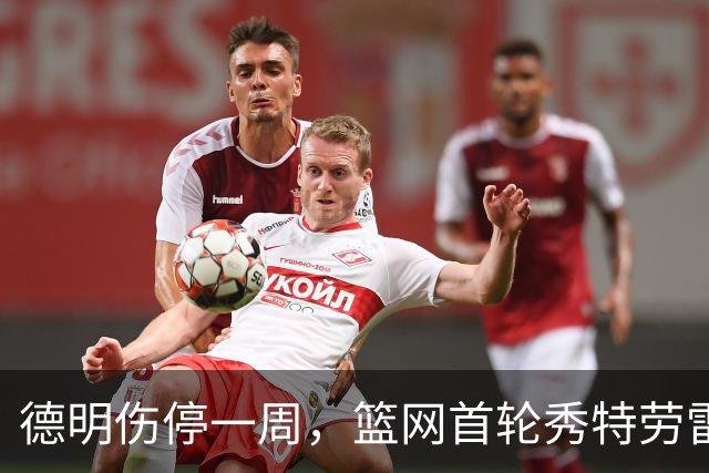 德明伤停一周，篮网首轮秀特劳雷迎来上位窗口