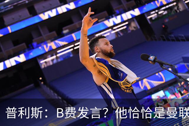 普利斯：B费发言？他恰恰是曼联不愿拼抢、不愿奔跑的缩影