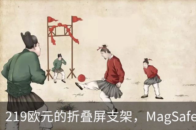 219欧元的折叠屏支架，MagSafe充电头还得另买